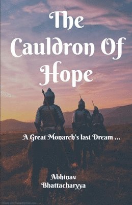 The Cauldron Of Hope: A Great Monarch's Last Dream ... 1