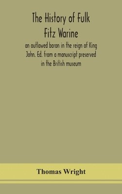 bokomslag The history of Fulk Fitz Warine, an outlawed baron in the reign of King John. Ed. from a manuscript preserved in the British museum