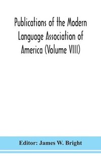 bokomslag Publications of the Modern Language Association of America (Volume VIII)