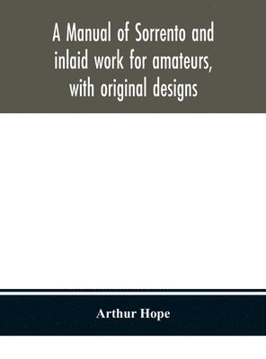 A manual of sorrento and inlaid work for amateurs, with original designs 1