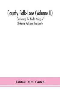 bokomslag County Folk-Lore (Volume II) Containing the North Riding of Yorkshire York and the Ainsty