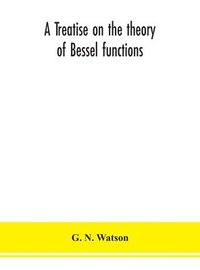 bokomslag A treatise on the theory of Bessel functions