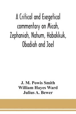 A critical and exegetical commentary on Micah, Zephaniah, Nahum, Habakkuk, Obadiah and Joel 1
