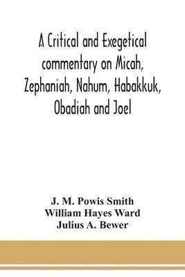 J M Powis Smith, William Hayes Ward, J. M. Powis Smith - critical and exegetical commentary on Micah, Zephaniah, Nahum, Habakkuk, Obadiah and Joel, Häftad