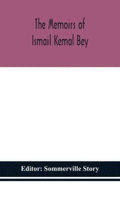 bokomslag The memoirs of Ismail Kemal Bey