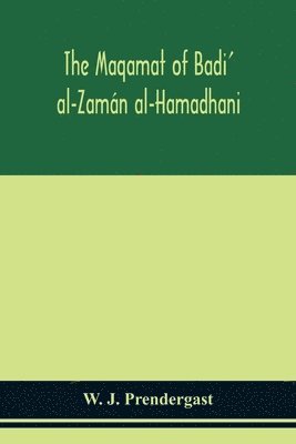Maqamat Of Badi' Al-Zamán Al-Hamadhani Translated From The Arabic With An Introduction And Notes Historical And Grammatical
