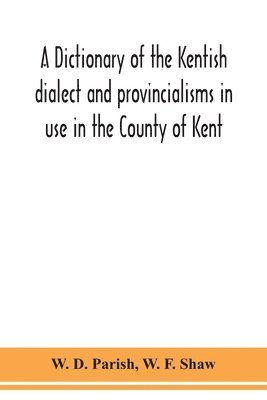 bokomslag A dictionary of the Kentish dialect and provincialisms in use in the County of Kent