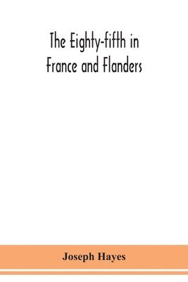 The Eighty-fifth in France and Flanders; being a history of the justly famous 85th Canadian Infantry Battalion (Nova Scotia Highlanders) in the various theatres of war, together with a nominal roll 1
