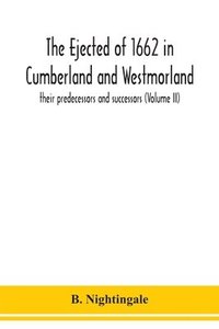 bokomslag ejected of 1662 in Cumberland and Westmorland, their predecessors and successors (Volume II)