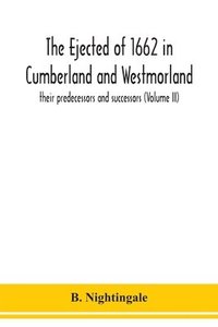 bokomslag The ejected of 1662 in Cumberland and Westmorland, their predecessors and successors (Volume II)