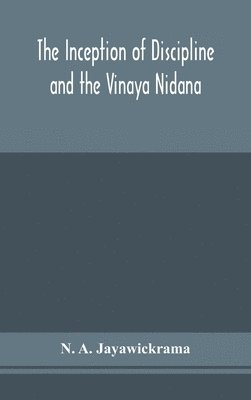 bokomslag The Inception of Discipline and the Vinaya Nidana; Being a Translation and Edition of the Bahiranidana of Buddhaghosa's Samantapasadika, the Vinaya Commentary