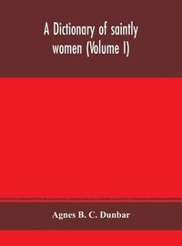 bokomslag A dictionary of saintly women (Volume I)