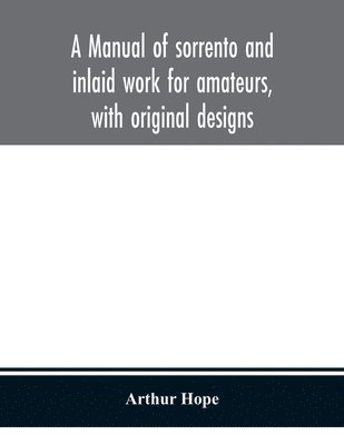 A manual of sorrento and inlaid work for amateurs, with original designs 1