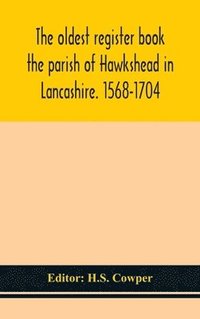 bokomslag The oldest register book the parish of Hawkshead in Lancashire. 1568-1704
