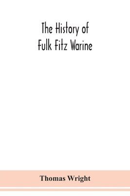 bokomslag The history of Fulk Fitz Warine, an outlawed baron in the reign of King John. Ed. from a manuscript preserved in the British museum