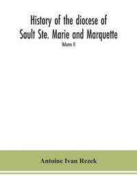 bokomslag History of the diocese of Sault Ste. Marie and Marquette