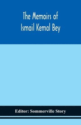 bokomslag The memoirs of Ismail Kemal Bey