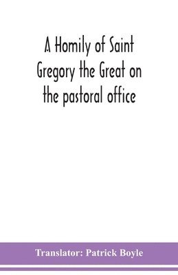 bokomslag A homily of Saint Gregory the Great on the pastoral office