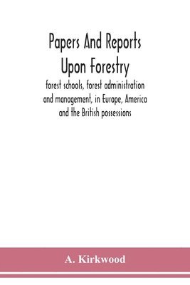 bokomslag Papers and reports upon forestry, forest schools, forest administration and management, in Europe, America and the British possessions; and upon forests as public parks and sanitary resorts; to