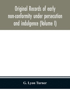 bokomslag Original records of early non-conformity under persecution and indulgence (Volume I)