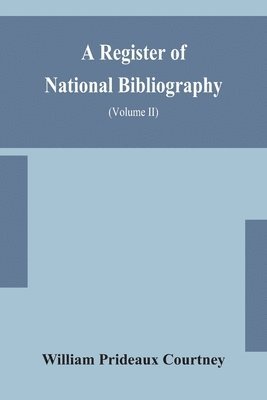 William Prideaux Courtney - Register Of National Bibliography, With A Selection Of The Chief Bibliographical Books And Articles Printed In Other Countries (Volume Ii), Häftad