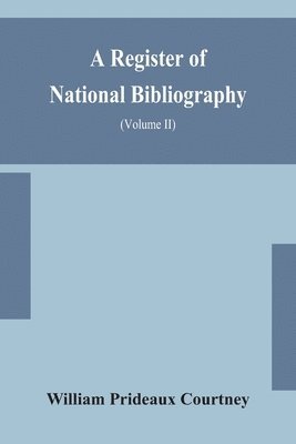 A register of national bibliography, with a selection of the chief bibliographical books and articles printed in other countries (Volume II) 1