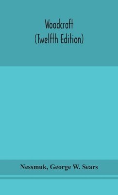 George W Sears, Unknown, George W. Sears - Woodcraft (Twelfth Edition), Inbunden
