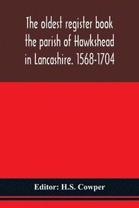 bokomslag The oldest register book the parish of Hawkshead in Lancashire. 1568-1704