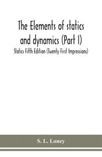 bokomslag The elements of statics and dynamics (Part I) Statics Fifth Edition (Twenty First Impressions)
