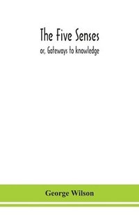 bokomslag five senses; or, Gateways to knowledge