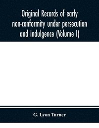 bokomslag Original records of early non-conformity under persecution and indulgence (Volume I)