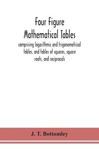 bokomslag Four figure mathematical tables; comprising logarithmic and trigonometrical tables, and tables of squares, square roots, and reciprocals