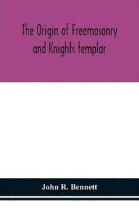 bokomslag The origin of Freemasonry and Knights templar