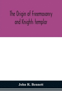 bokomslag The origin of Freemasonry and Knights templar