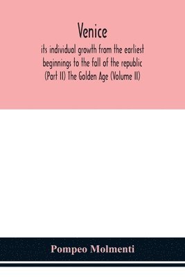 Pompeo Molmenti - Venice, its individual growth from the earliest beginnings to the fall of the republic (Part II) The Golden Age (Volume II), Häftad