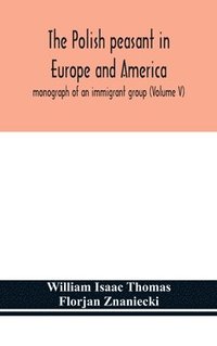 bokomslag Polish peasant in Europe and America; monograph of an immigrant group (Volume V)