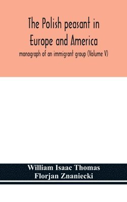 William Isaac Thomas, Florjan Znaniecki - Polish peasant in Europe and America; monograph of an immigrant group (Volume V), Inbunden