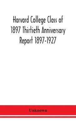 Harvard College Class of 1897 Thirtieth Anniversary Report 1897-1927 1