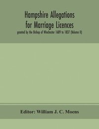 bokomslag Hampshire Allegations for Marriage Licences granted by the Bishop of Winchester 1689 to 1837 (Volume II)