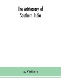 bokomslag The aristocracy of southern India