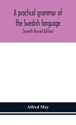 bokomslag practical grammar of the Swedish language; with reading and writing exercises (Seventh Revised Edition)