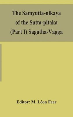 The Samyutta-nikaya of the Sutta-pitaka (Part I) Sagatha-Vagga 1