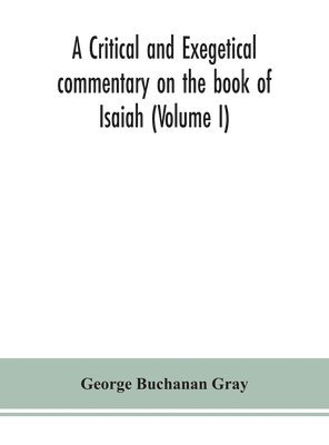 George Buchanan Gray - critical and exegetical commentary on the book of Isaiah (Volume I), Inbunden