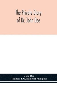 bokomslag The private diary of Dr. John Dee
