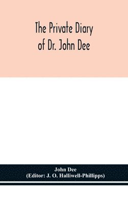 The private diary of Dr. John Dee 1