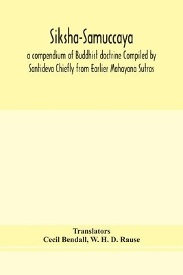 Siksha-Samuccaya, a compendium of Buddhist doctrine Compiled by Santideva Chiefly from Earlier Mahayana Sutras 1