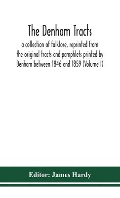 bokomslag The Denham tracts; a collection of folklore, reprinted from the original tracts and pamphlets printed by Denham between 1846 and 1859 (Volume I)