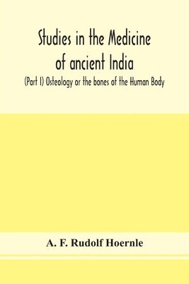 Studies in the medicine of ancient India; (Part I) Osteology or the bones of the Human Body 1