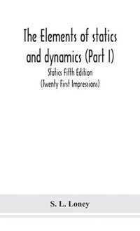 bokomslag The elements of statics and dynamics (Part I) Statics Fifth Edition (Twenty First Impressions)