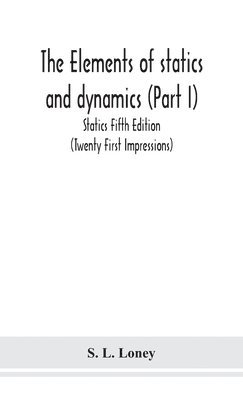 S L Loney, S. L. Loney - elements of statics and dynamics (Part I) Statics Fifth Edition (Twenty First Impressions), Inbunden
